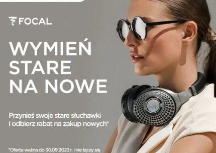 Focal Słuchawki - WYMIEŃ STARE NA NOWE - PROMOCJA